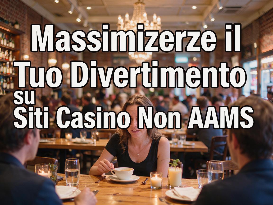 Massimizzare il Tuo Divertimento su Siti Casino Non AAMS