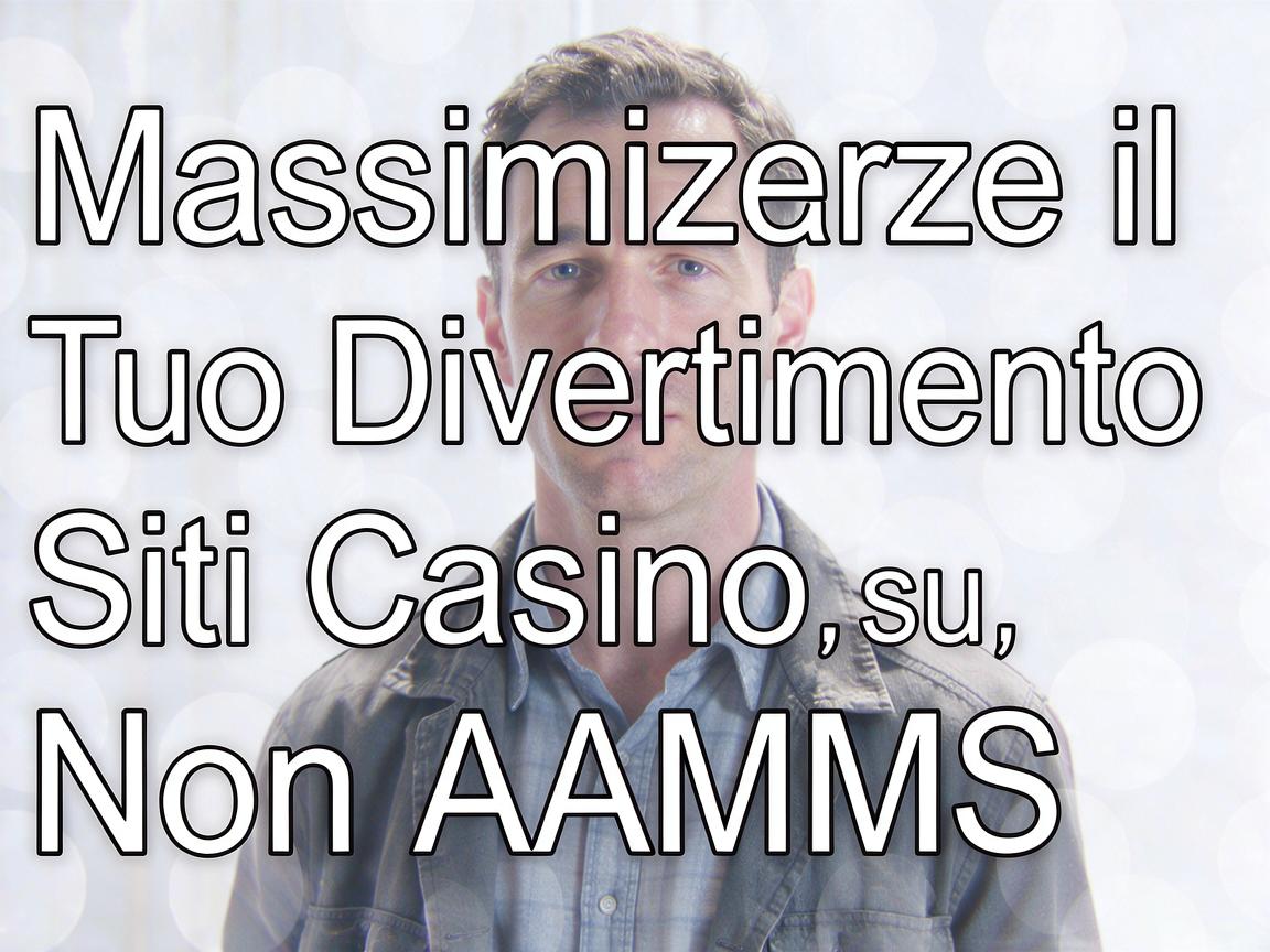Massimizzare il Tuo Divertimento su Siti Casino Non AAMS