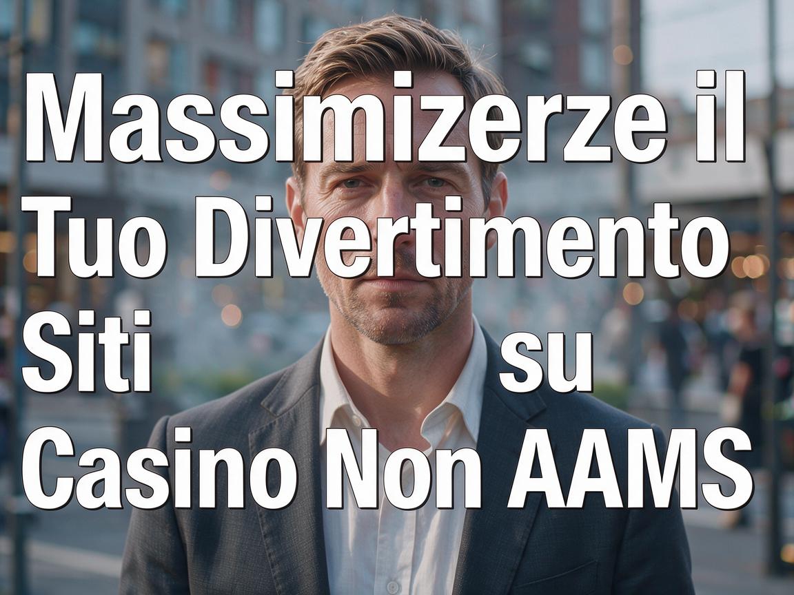 Massimizzare il Tuo Divertimento su Siti Casino Non AAMS