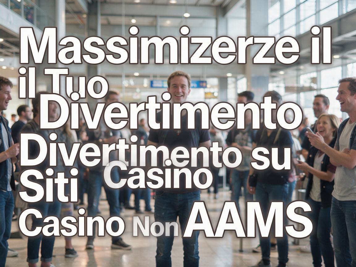 Massimizzare il Tuo Divertimento su Siti Casino Non AAMS