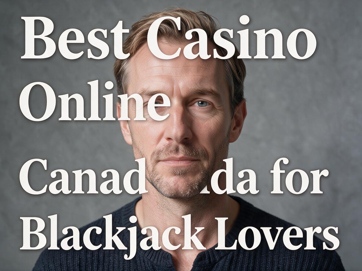 Best Casino Online Canada for Blackjack Lovers