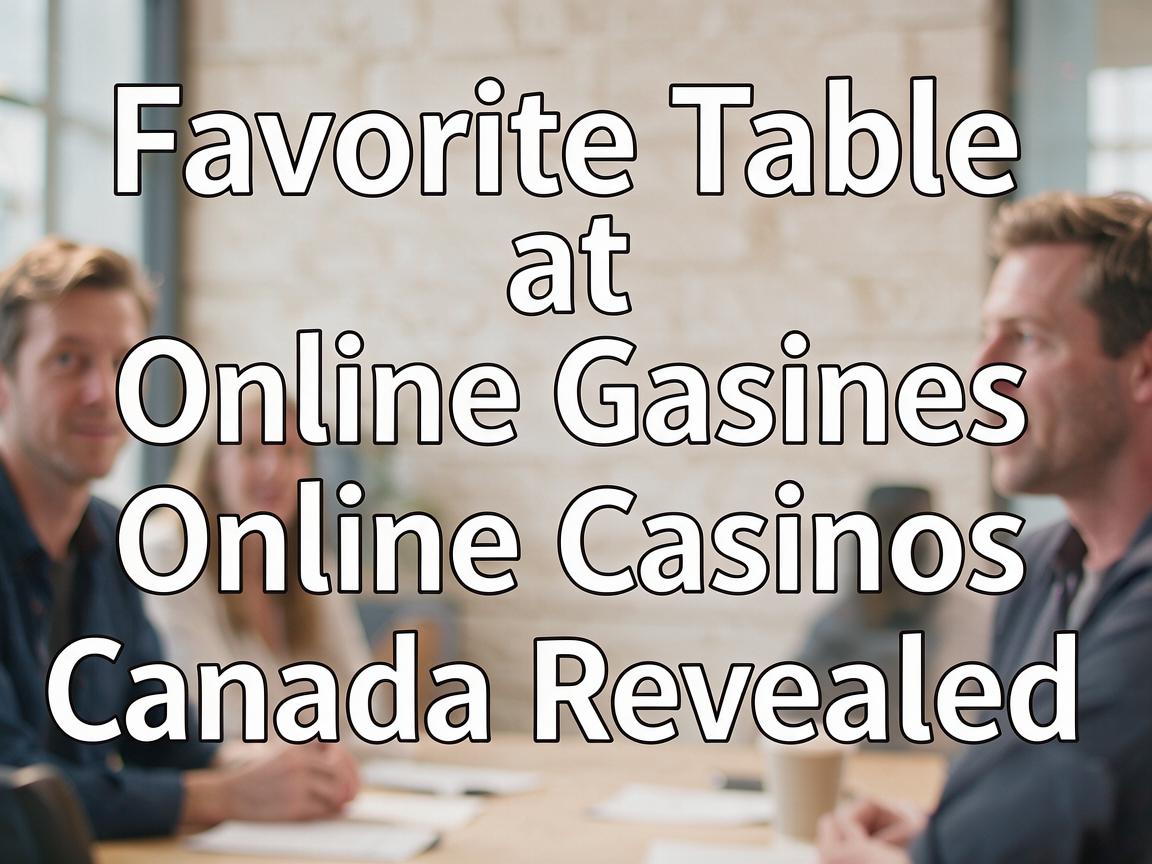 Favorite Table Games at Online Casinos Canada Revealed