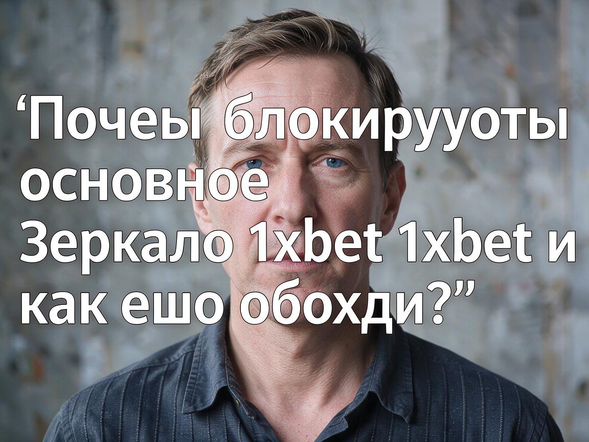 Почему блокируют основное зеркало 1xbet и как его обойти?
