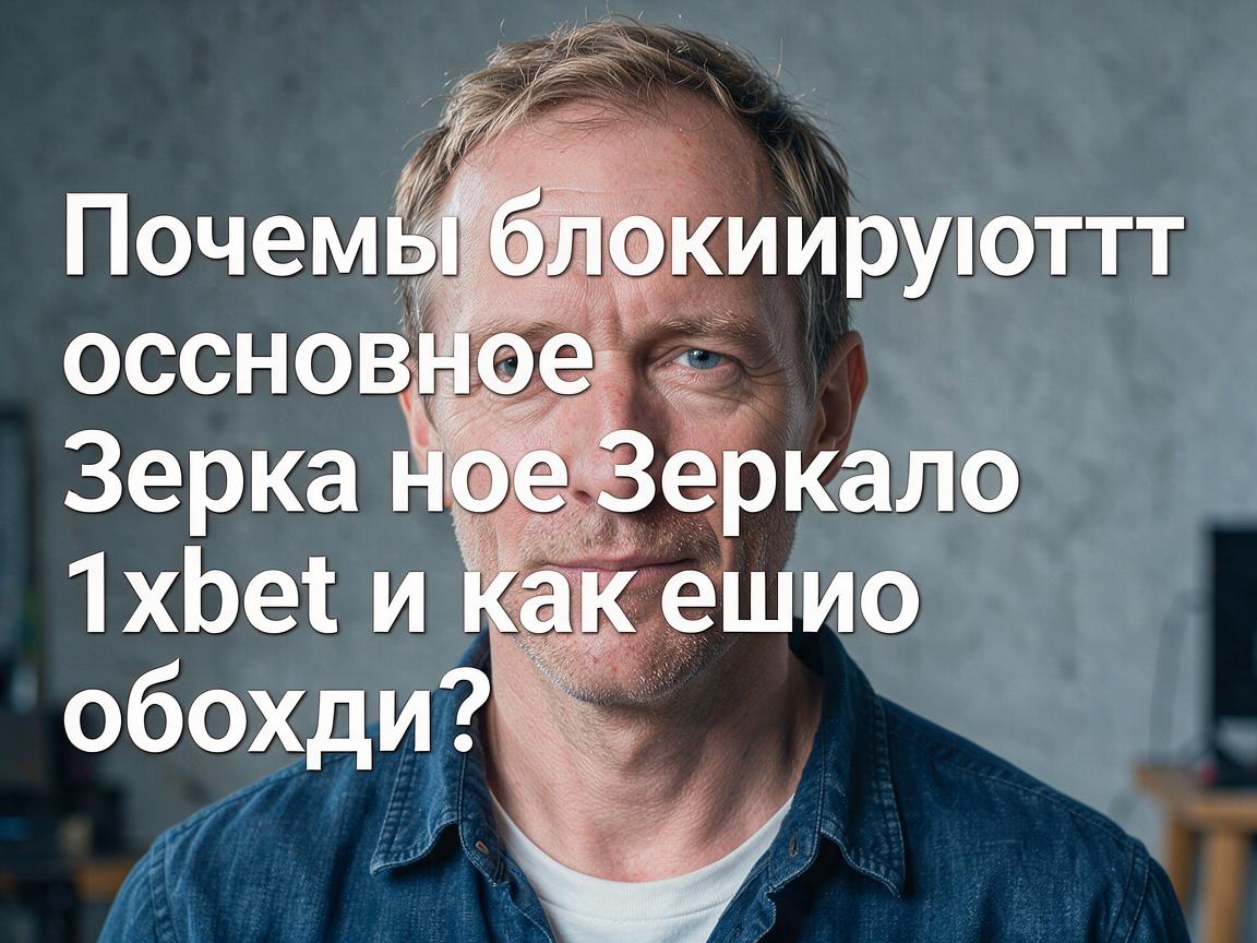 Почему блокируют основное зеркало 1xbet и как его обойти?