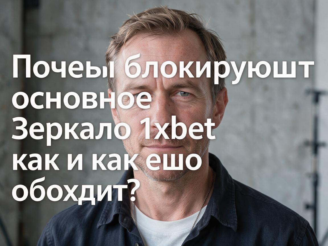 Почему блокируют основное зеркало 1xbet и как его обойти?