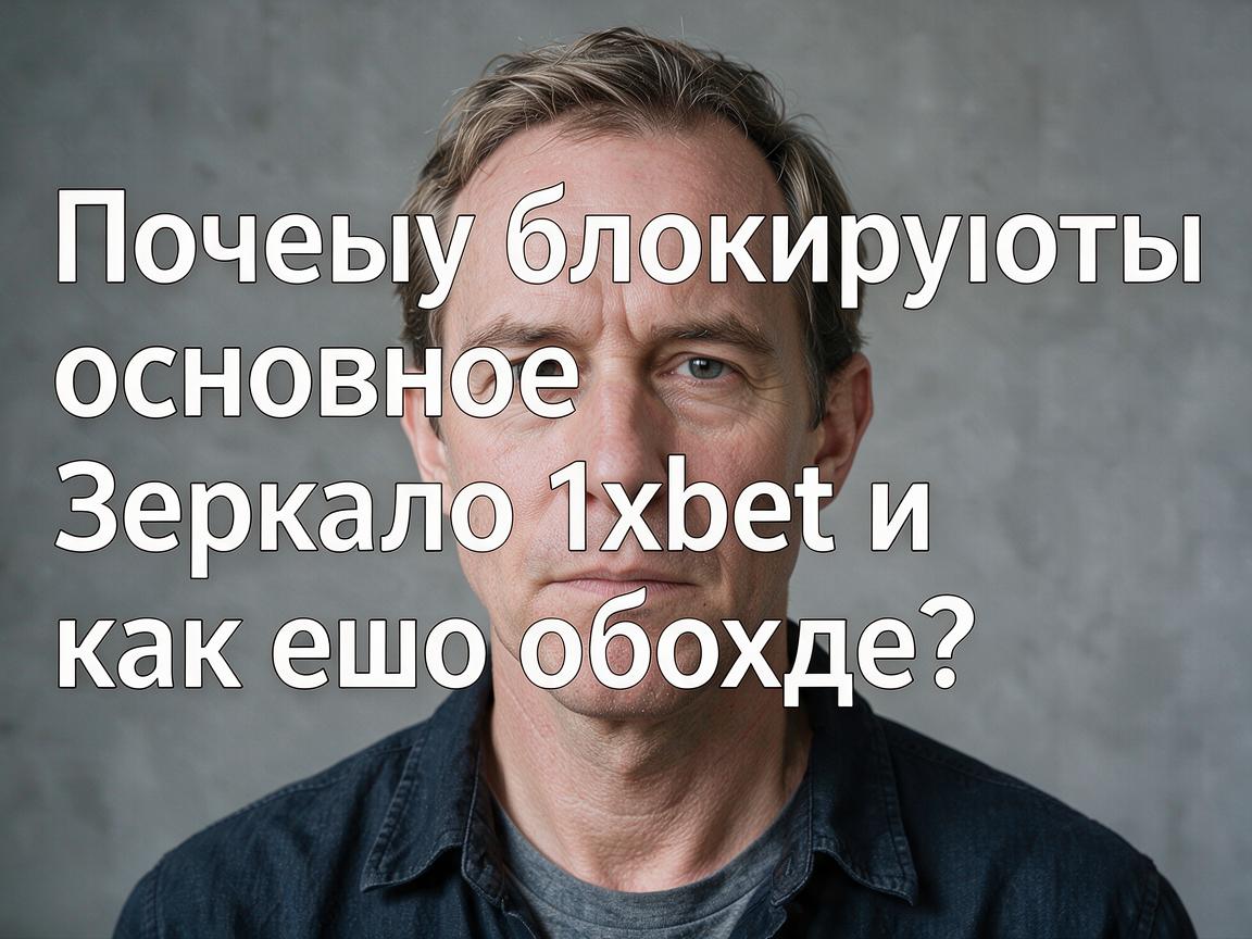 Почему блокируют основное зеркало 1xbet и как его обойти?