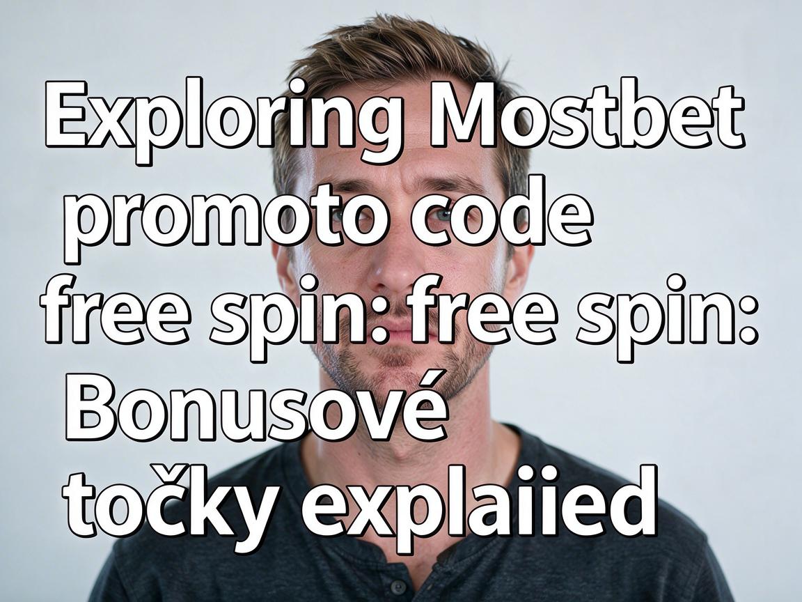 Exploring Mostbet promo code free spin: Bonusové točky explained