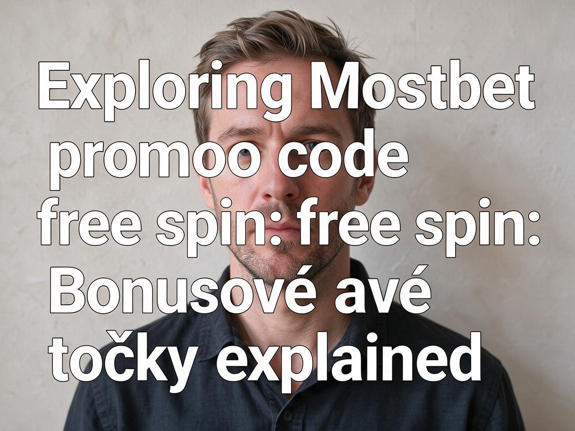 Exploring Mostbet promo code free spin: Bonusové točky explained