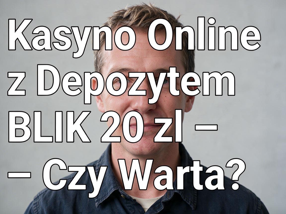 Kasyno Online z Depozytem BLIK 20 zł – Czy Warto?