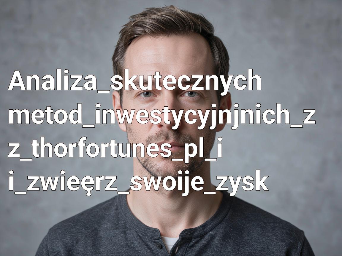 Analiza_skutecznych_metod_inwestycyjnych_z_thorfortunes_pl_i_zwiększ_swoje_zysk