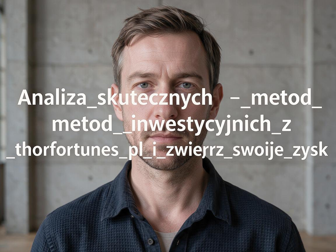 Analiza_skutecznych_metod_inwestycyjnych_z_thorfortunes_pl_i_zwiększ_swoje_zysk