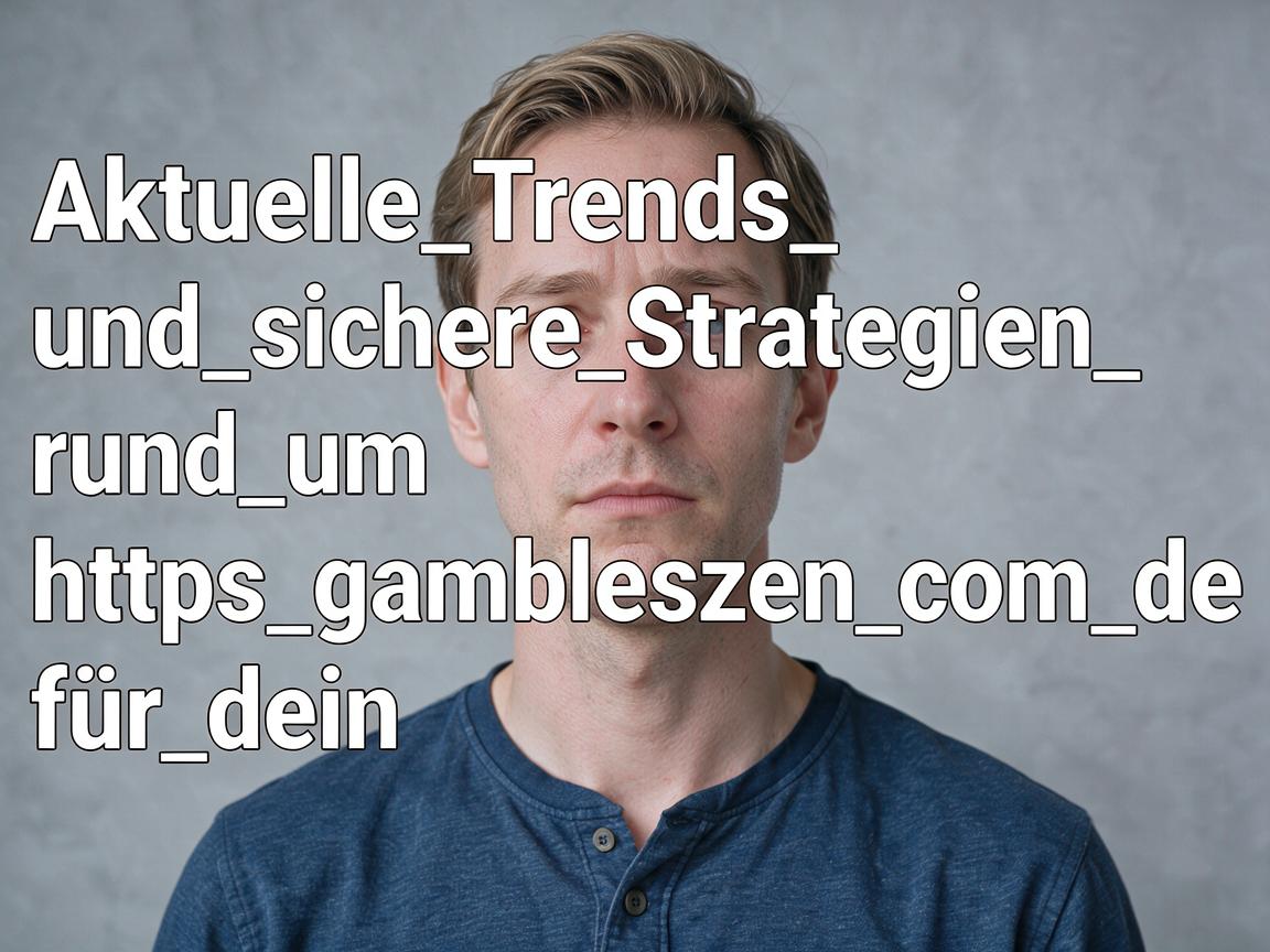 Aktuelle_Trends_und_sichere_Strategien_rund_um_https_gambleszen_com_de_für_dein
