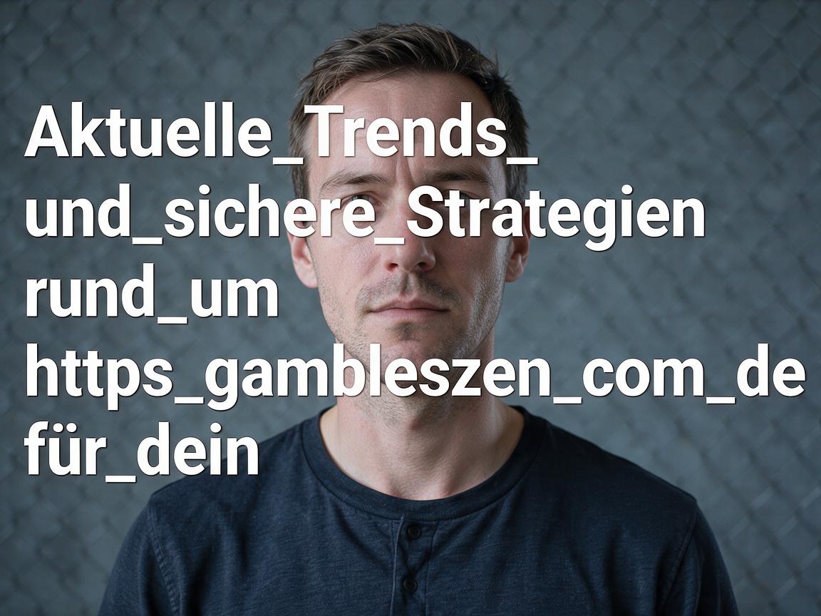 Aktuelle_Trends_und_sichere_Strategien_rund_um_https_gambleszen_com_de_für_dein