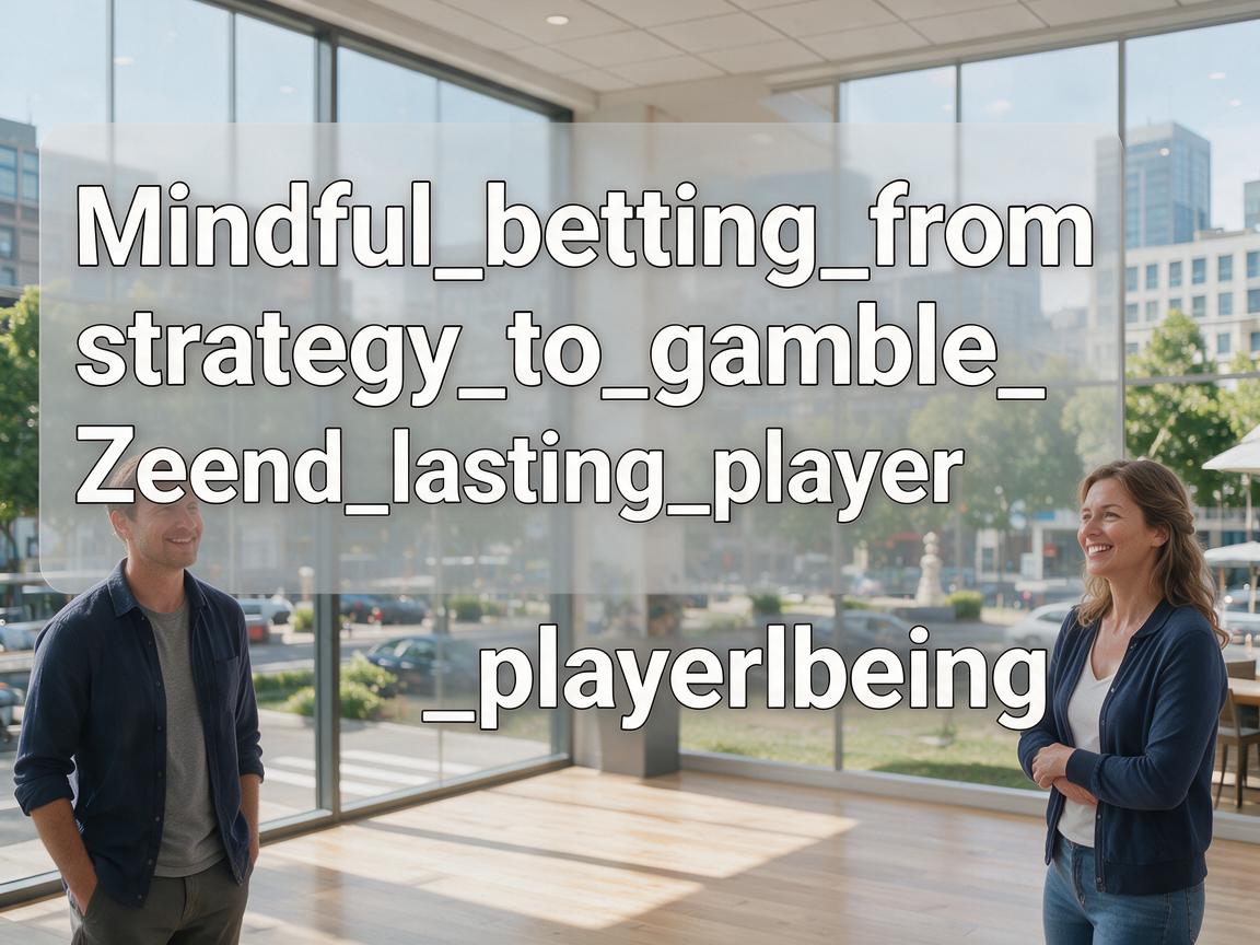 Mindful_betting_from_strategy_to_gamble_zen_and_lasting_player_wellbeing