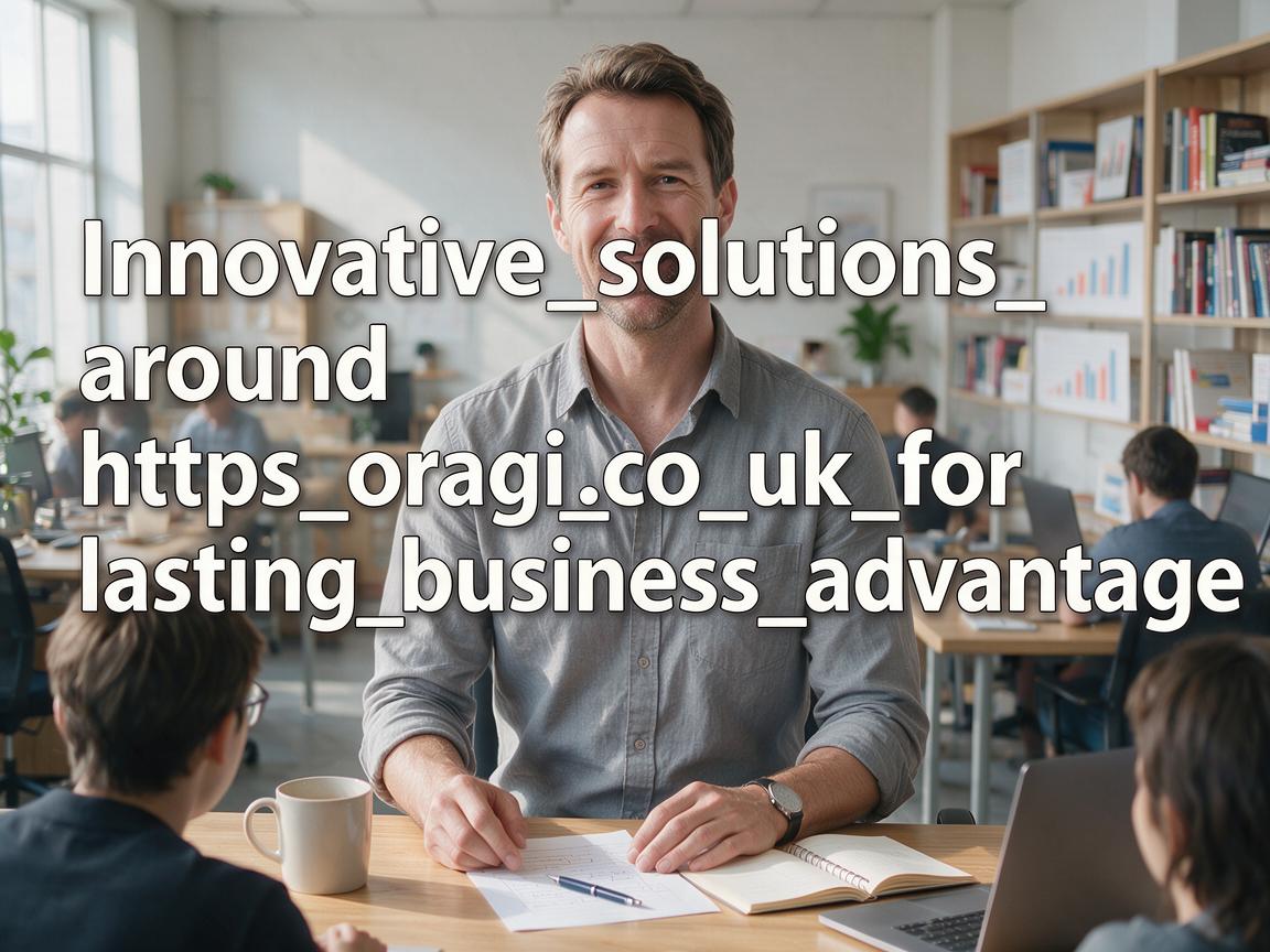Innovative_solutions_around_https_oragi_co_uk_for_lasting_business_advantage