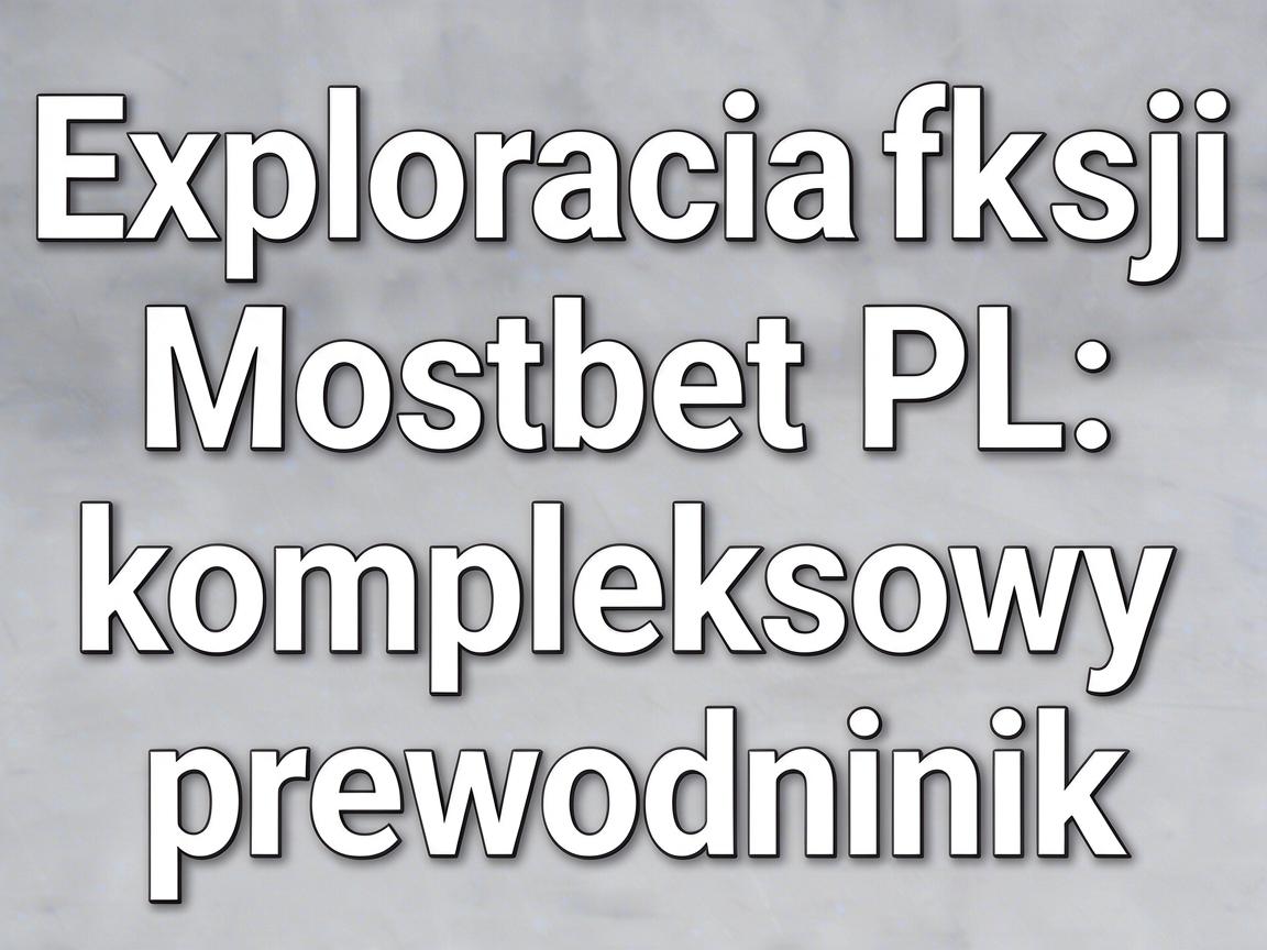 Exploracja funkcji Mostbet PL: kompleksowy przewodnik