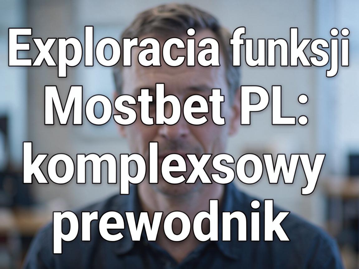 Exploracja funkcji Mostbet PL: kompleksowy przewodnik