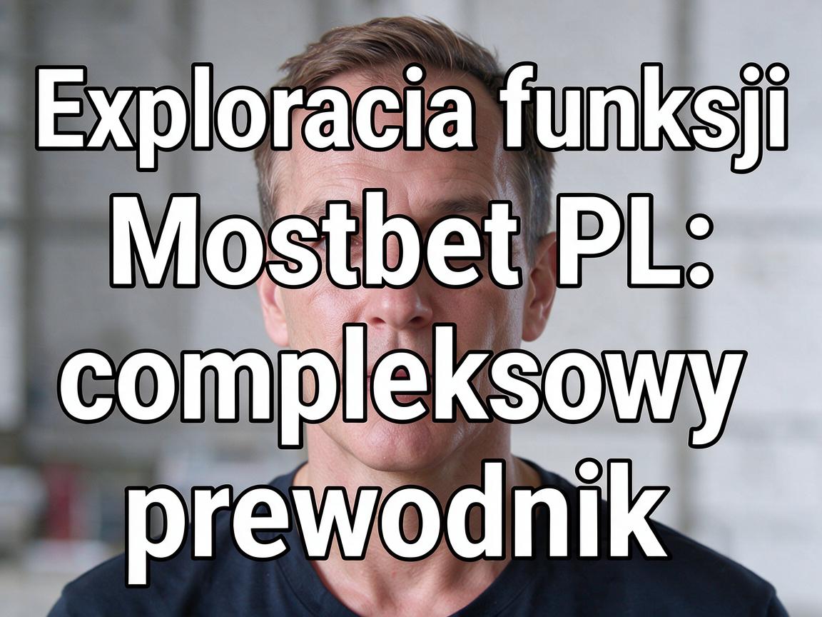 Exploracja funkcji Mostbet PL: kompleksowy przewodnik