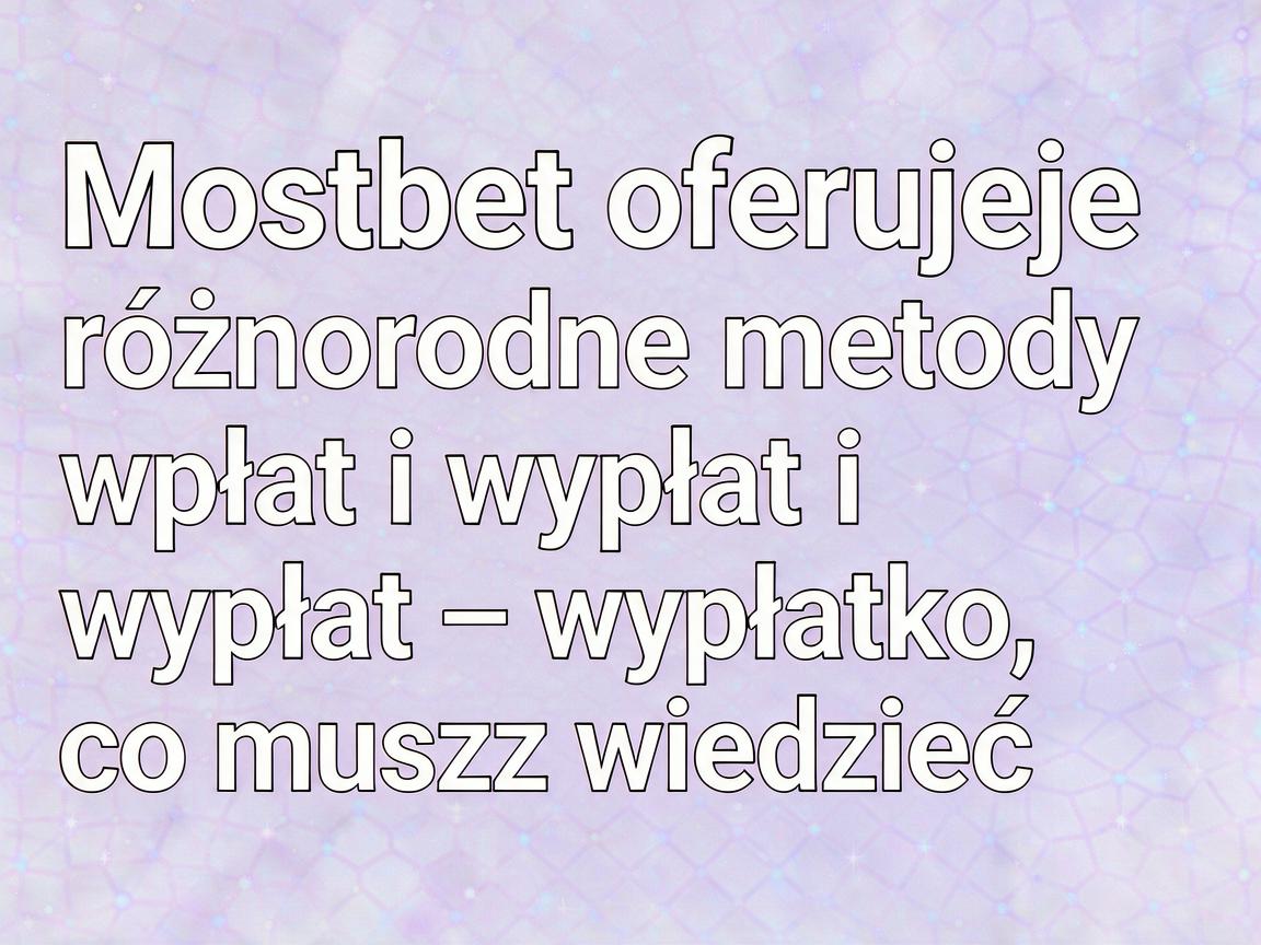 Mostbet oferuje różnorodne metody wpłat i wypłat – wszystko, co musisz wiedzieć