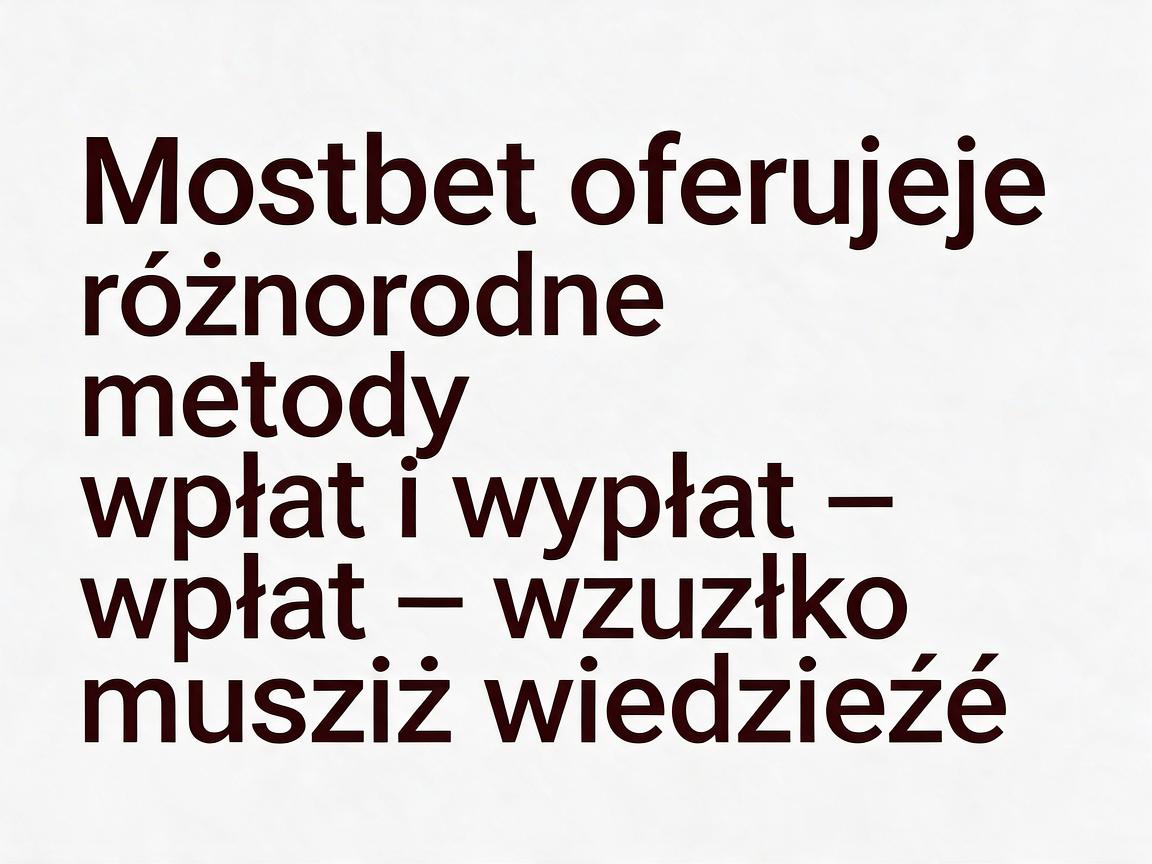 Mostbet oferuje różnorodne metody wpłat i wypłat – wszystko, co musisz wiedzieć