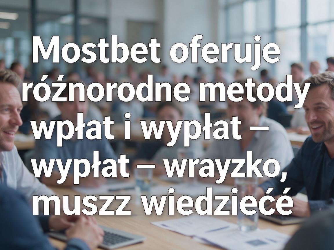 Mostbet oferuje różnorodne metody wpłat i wypłat – wszystko, co musisz wiedzieć