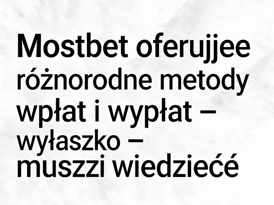 Mostbet oferuje różnorodne metody wpłat i wypłat – wszystko, co musisz wiedzieć