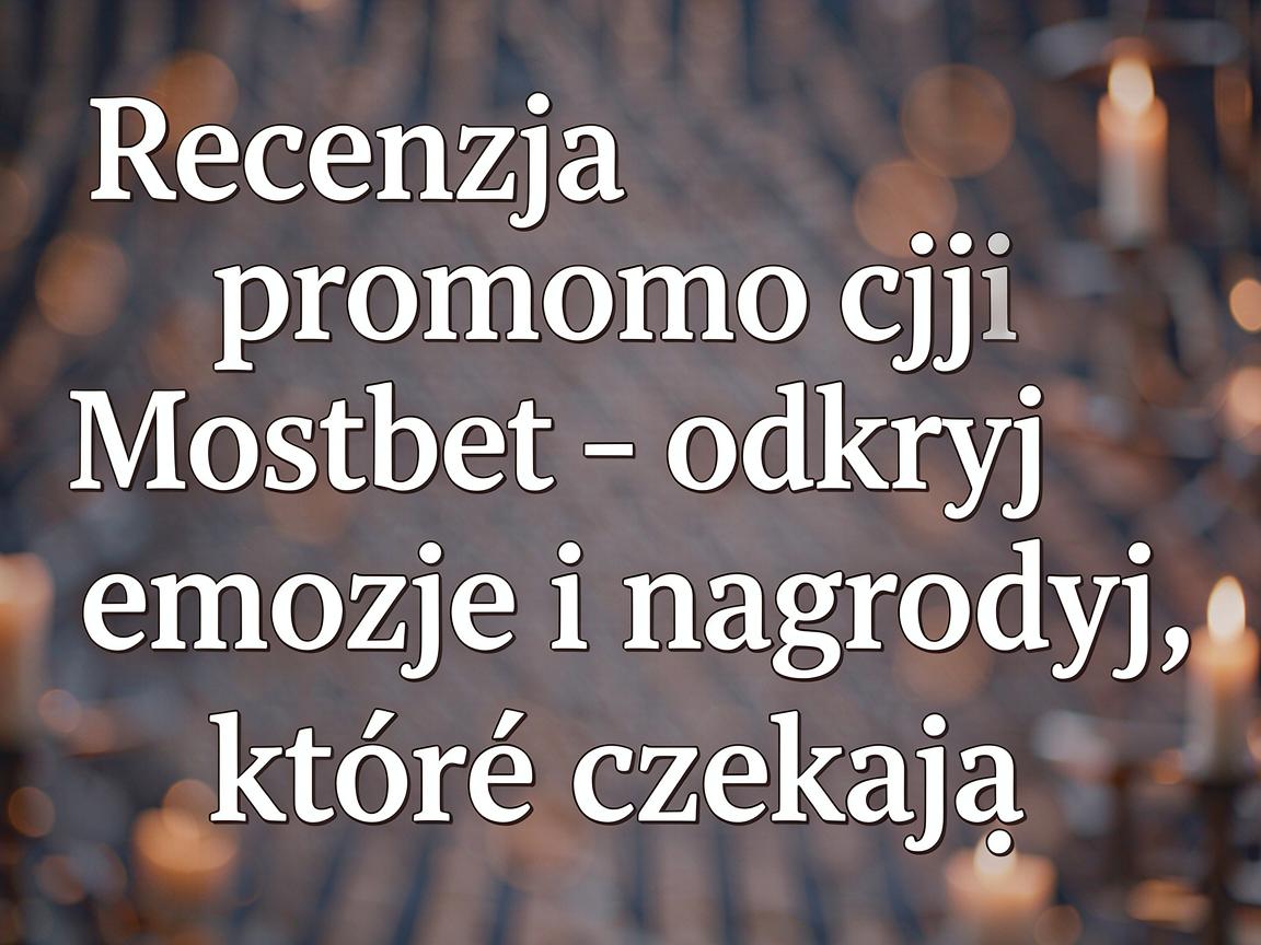 Recenzja promocji Mostbet - odkryj emocje i nagrody, które czekają
