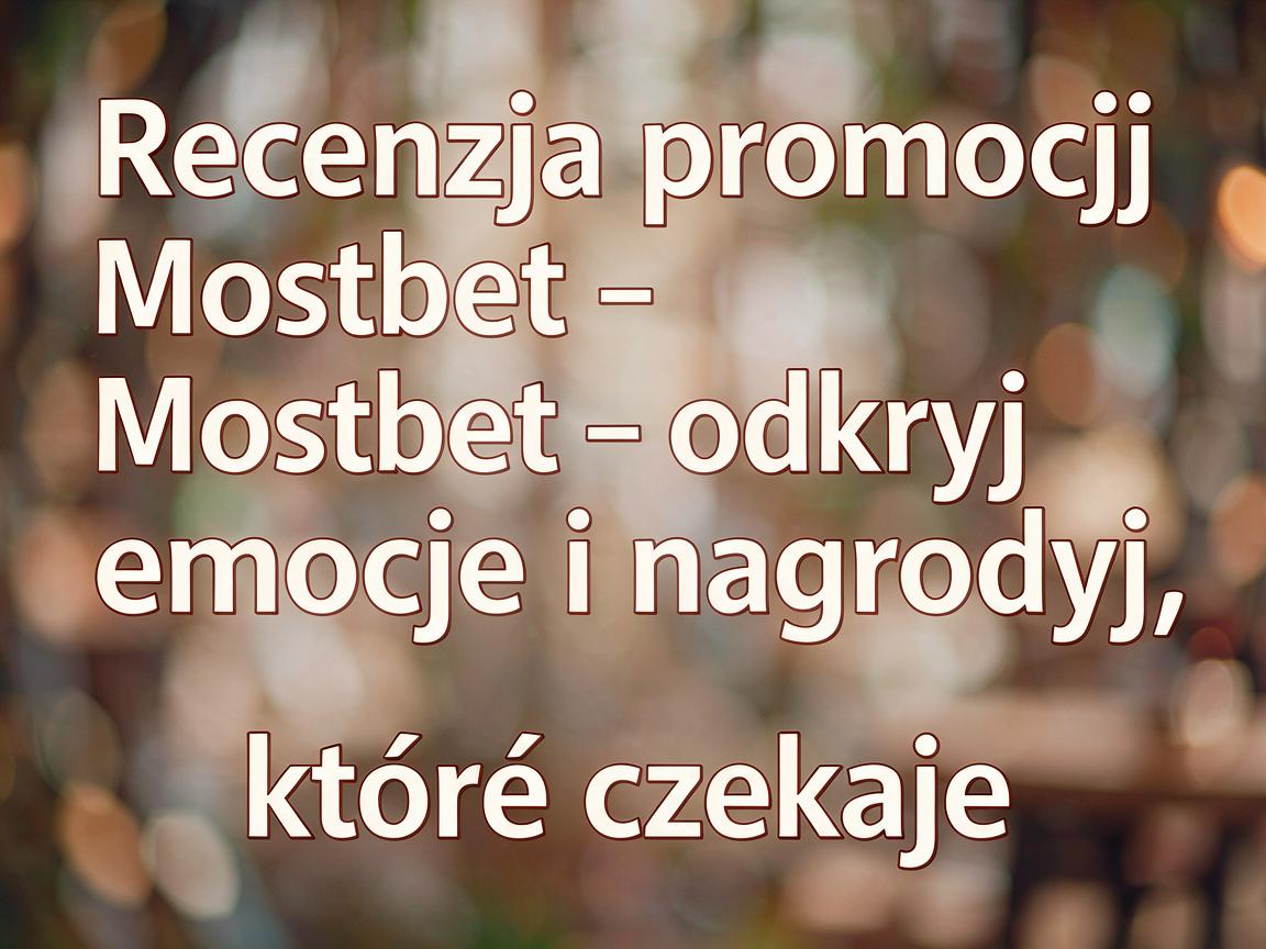Recenzja promocji Mostbet - odkryj emocje i nagrody, które czekają