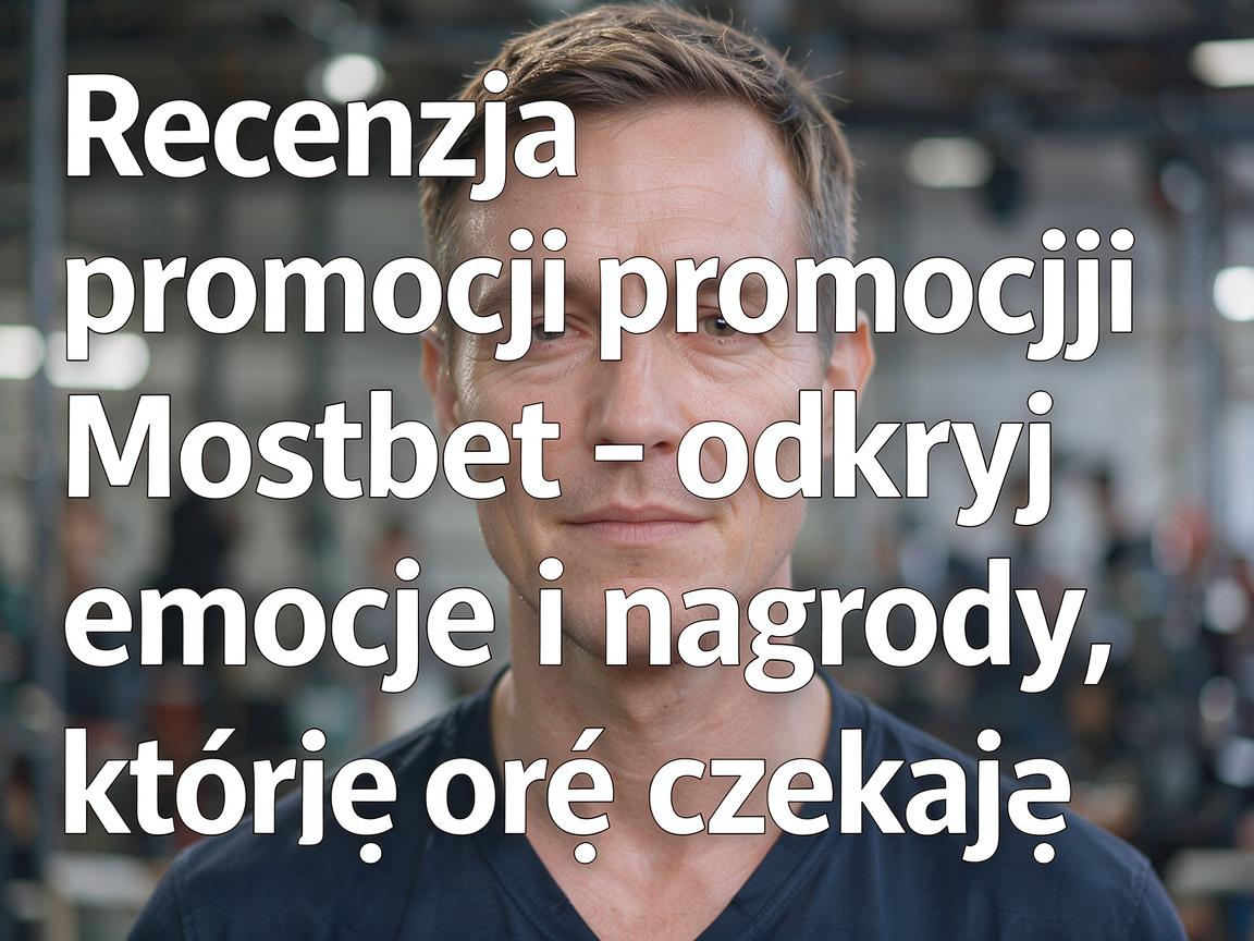 Recenzja promocji Mostbet - odkryj emocje i nagrody, które czekają