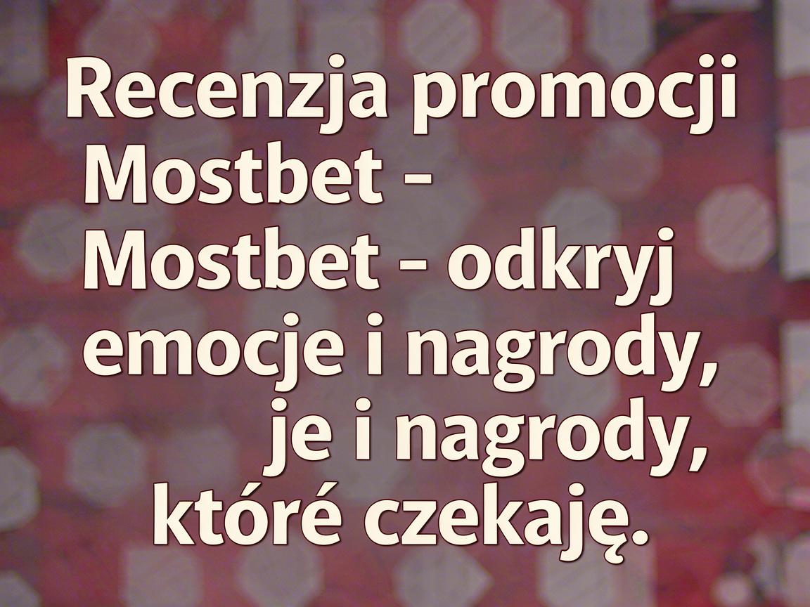 Recenzja promocji Mostbet - odkryj emocje i nagrody, które czekają