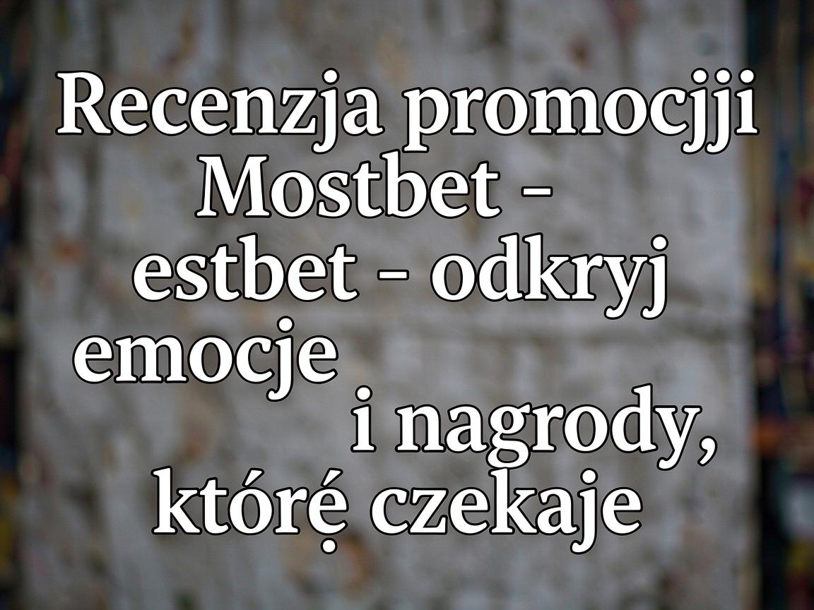 Recenzja promocji Mostbet - odkryj emocje i nagrody, które czekają
