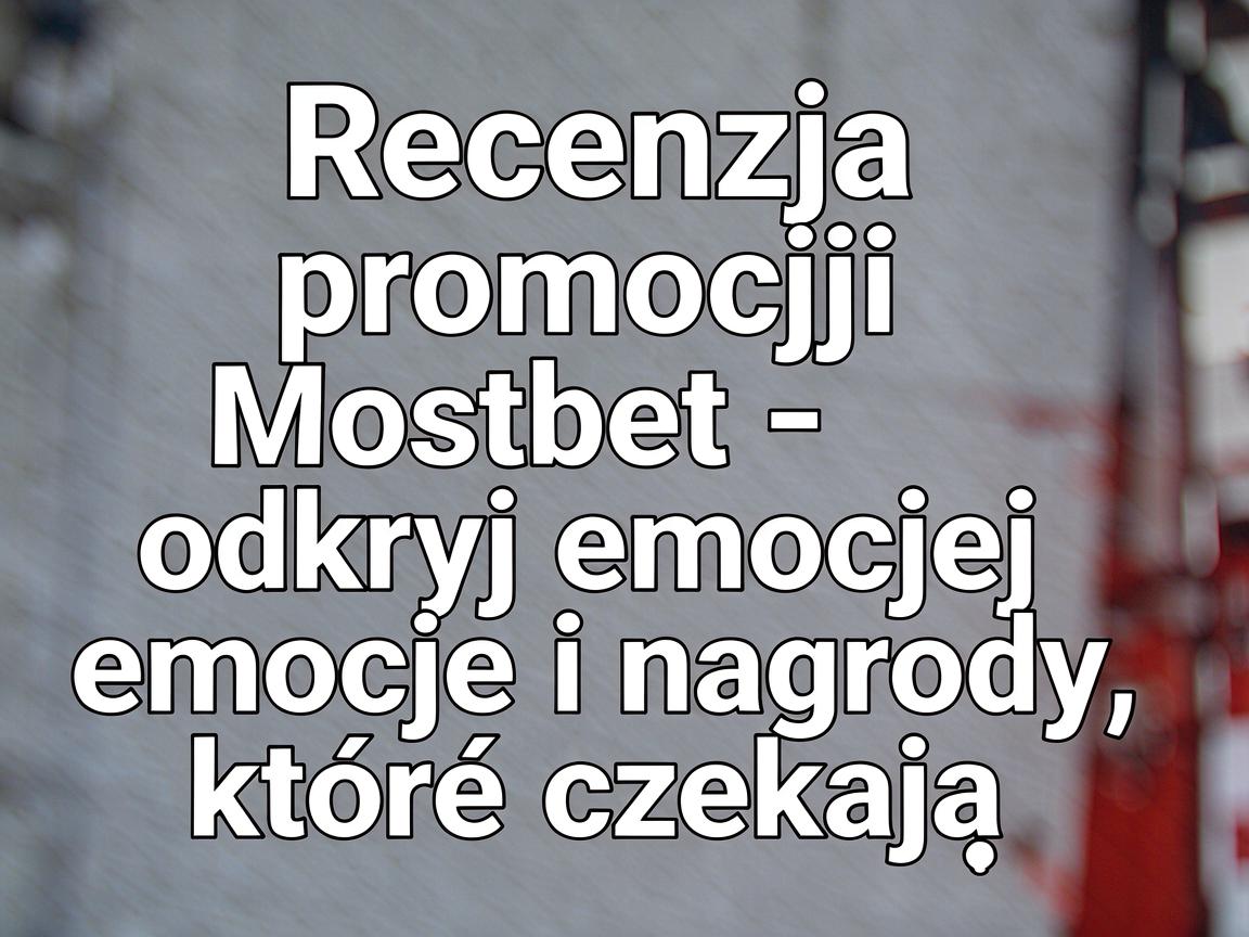 Recenzja promocji Mostbet - odkryj emocje i nagrody, które czekają