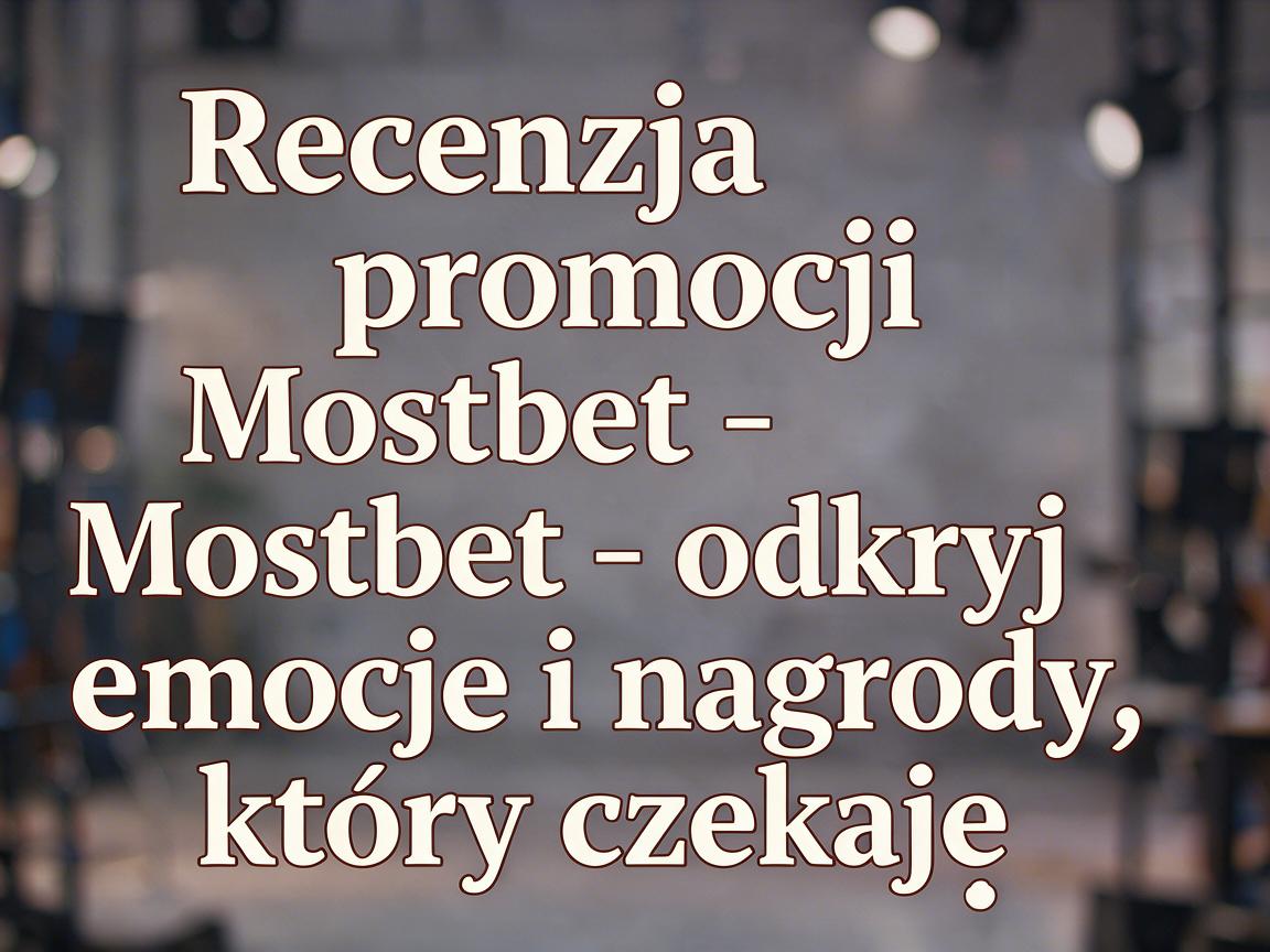 Recenzja promocji Mostbet - odkryj emocje i nagrody, które czekają