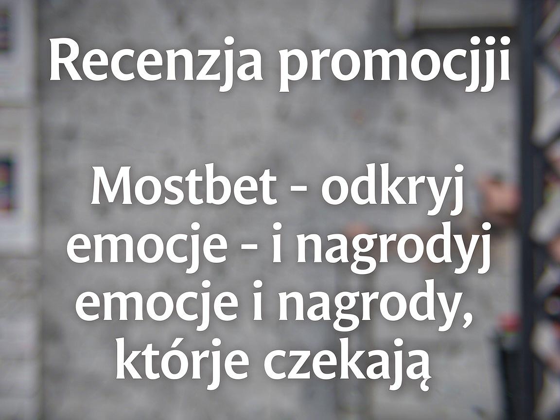 Recenzja promocji Mostbet - odkryj emocje i nagrody, które czekają