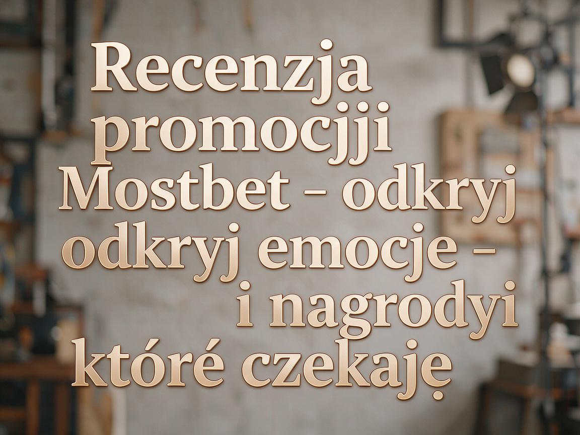 Recenzja promocji Mostbet - odkryj emocje i nagrody, które czekają