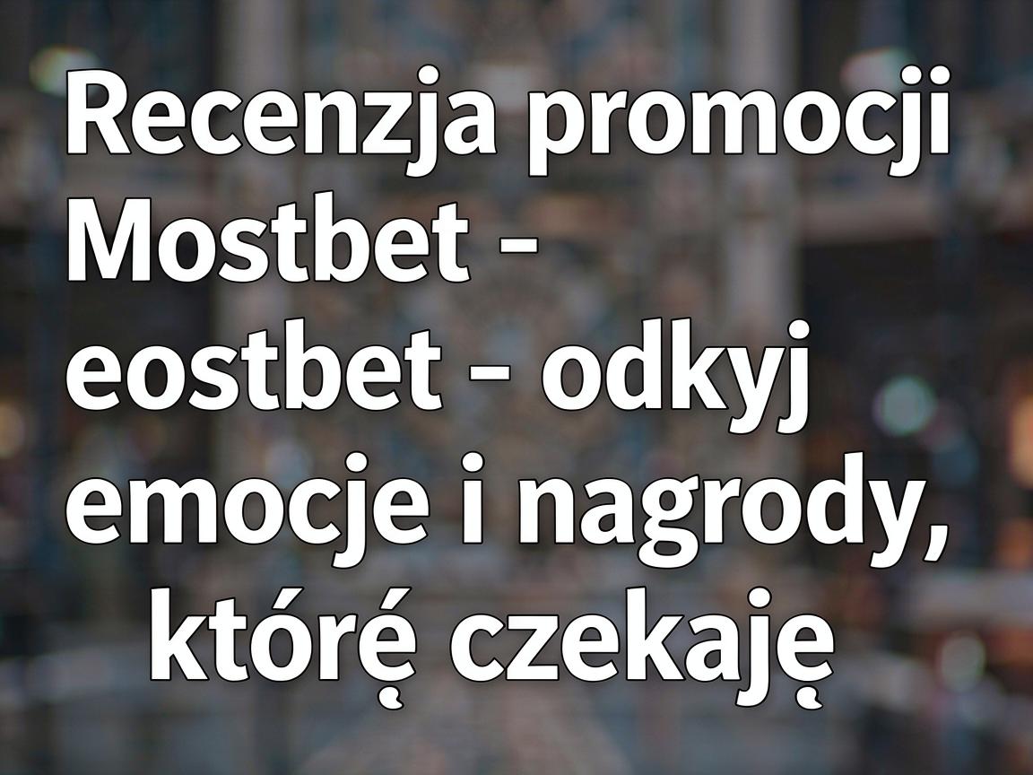 Recenzja promocji Mostbet - odkryj emocje i nagrody, które czekają