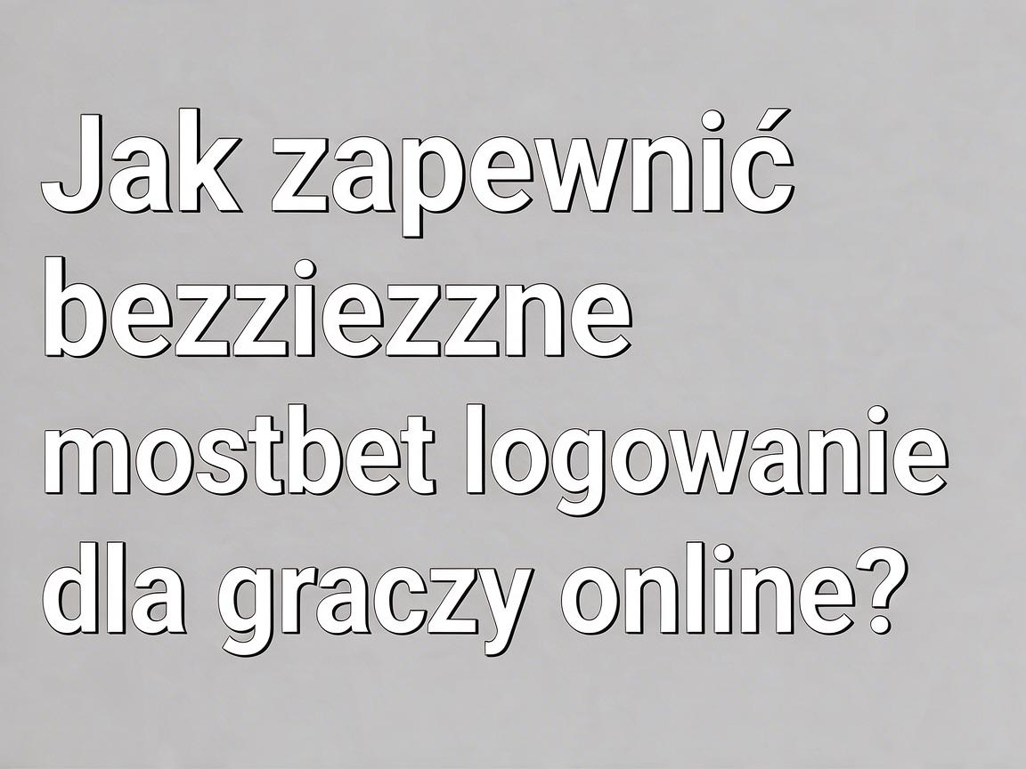 Jak zapewnić bezpieczne mostbet logowanie dla graczy online?