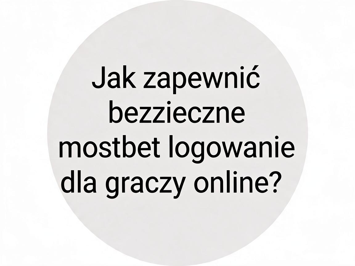 Jak zapewnić bezpieczne mostbet logowanie dla graczy online?