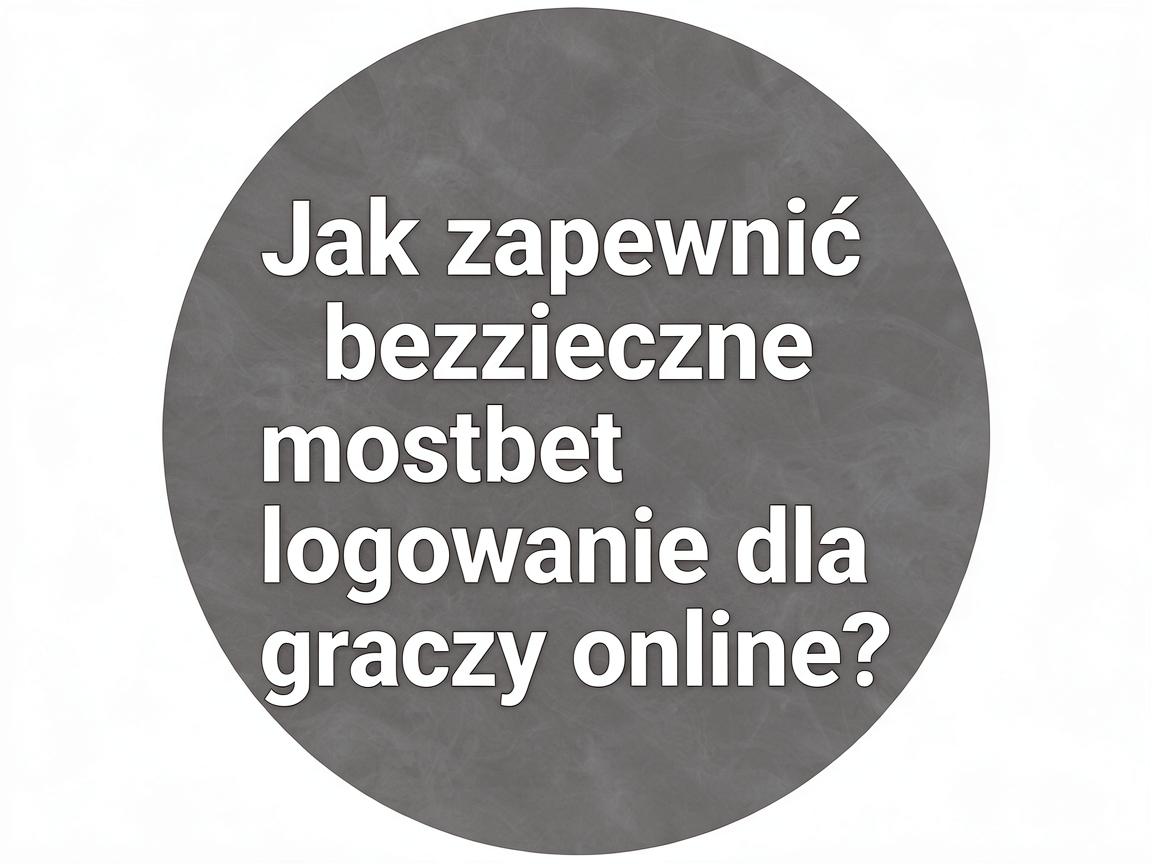 Jak zapewnić bezpieczne mostbet logowanie dla graczy online?