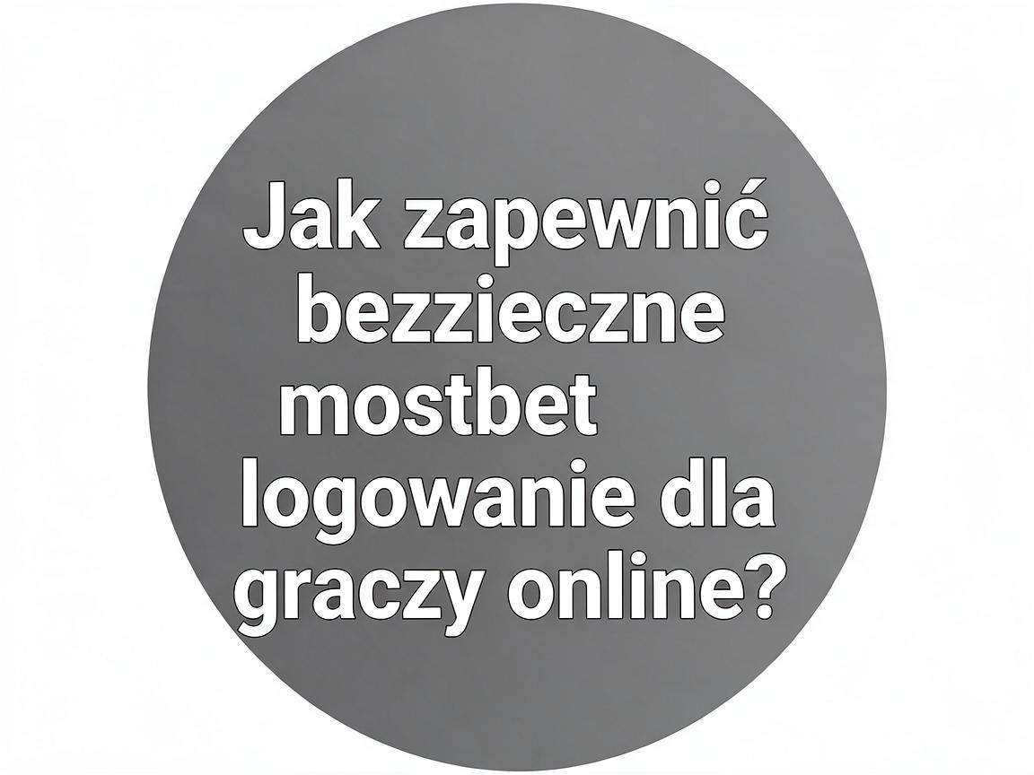 Jak zapewnić bezpieczne mostbet logowanie dla graczy online?