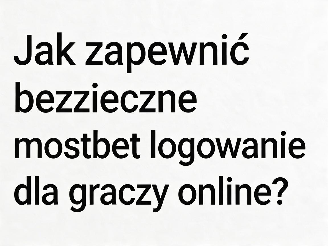 Jak zapewnić bezpieczne mostbet logowanie dla graczy online?
