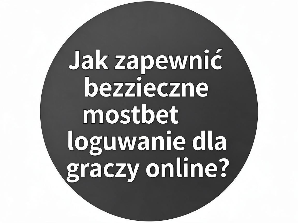 Jak zapewnić bezpieczne mostbet logowanie dla graczy online?