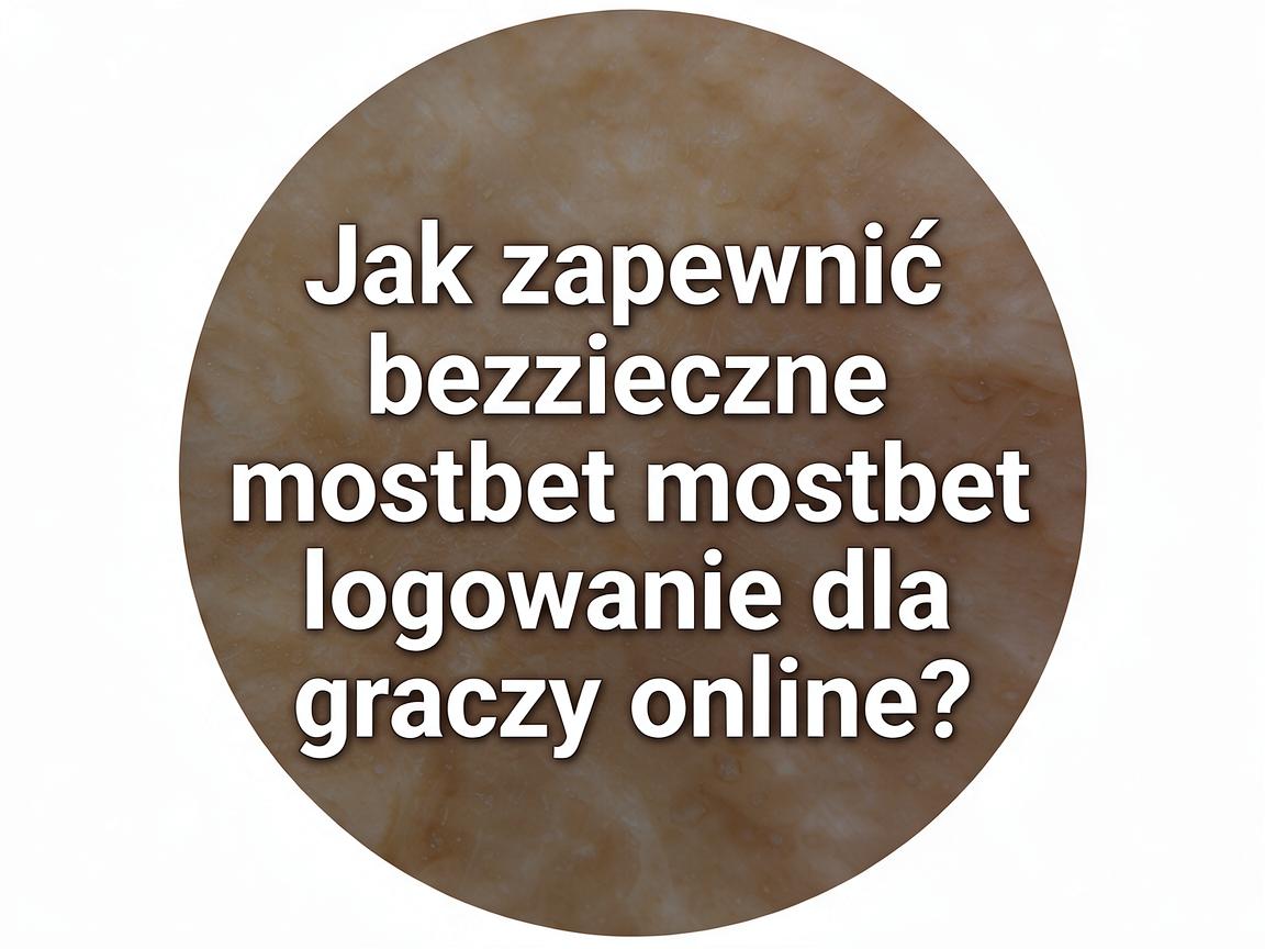 Jak zapewnić bezpieczne mostbet logowanie dla graczy online?