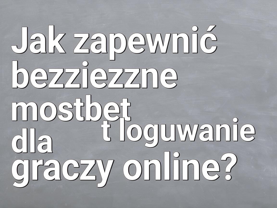 Jak zapewnić bezpieczne mostbet logowanie dla graczy online?