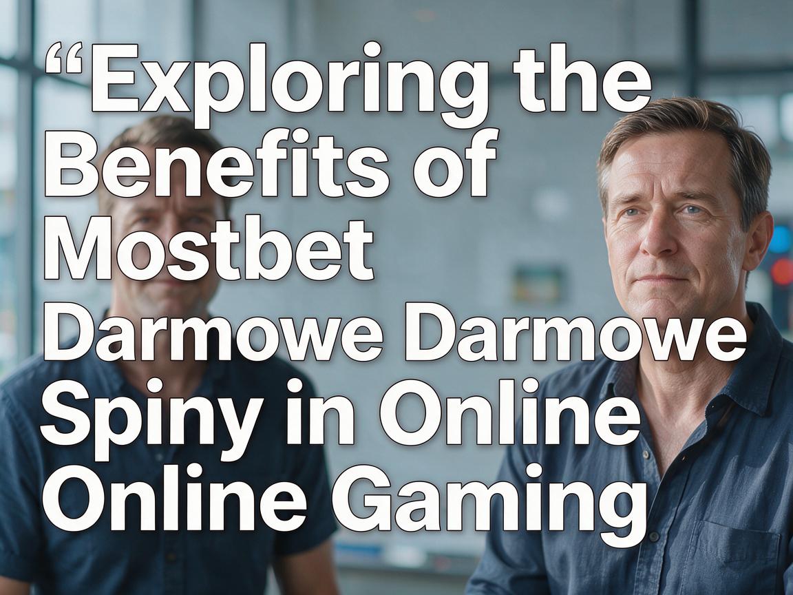 Exploring the Benefits of Mostbet Darmowe Spiny in Online Gaming