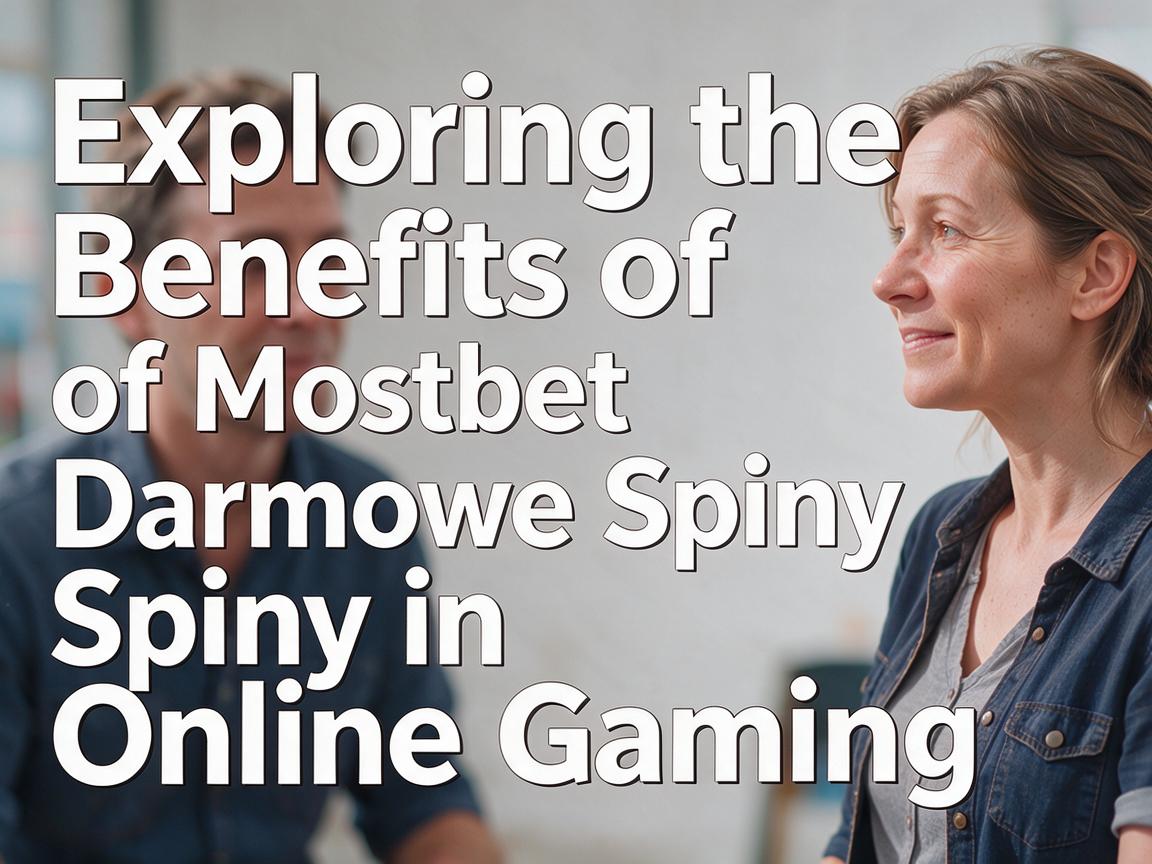 Exploring the Benefits of Mostbet Darmowe Spiny in Online Gaming