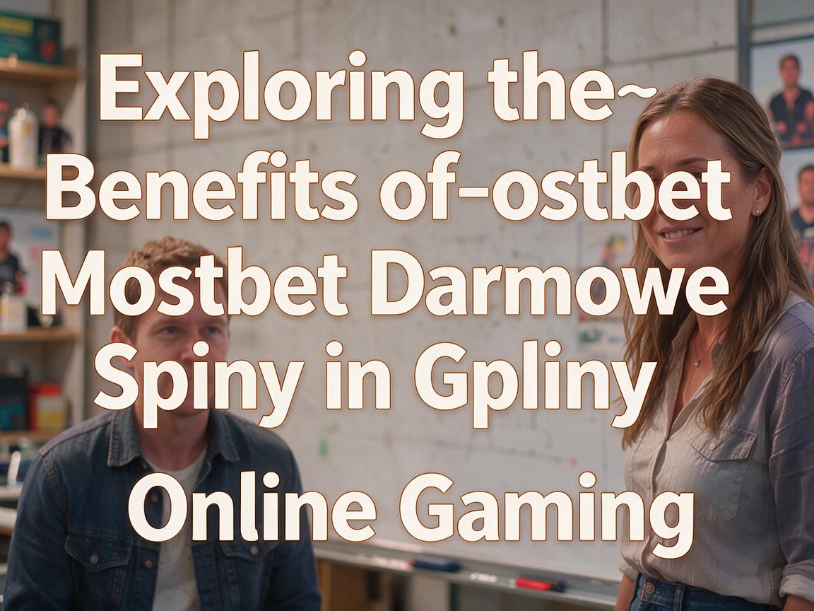 Exploring the Benefits of Mostbet Darmowe Spiny in Online Gaming