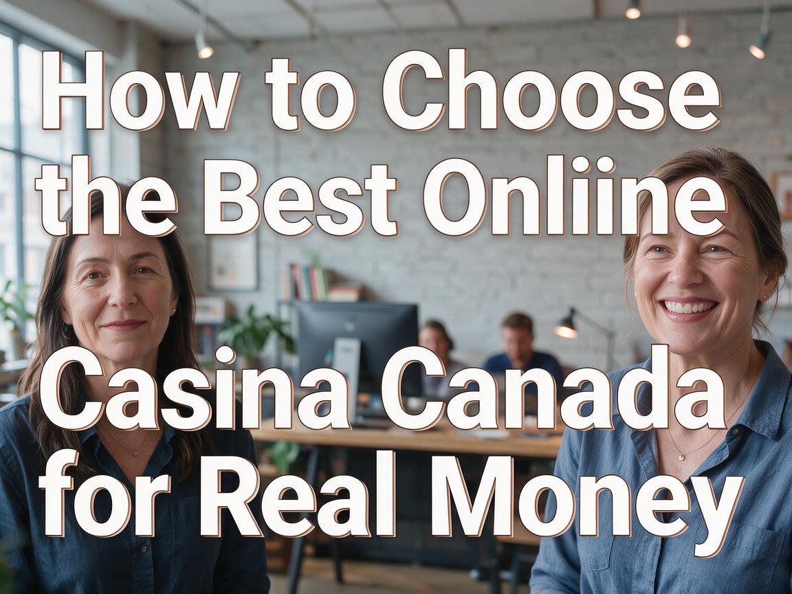 How to Choose the Best Online Casino Canada for Real Money