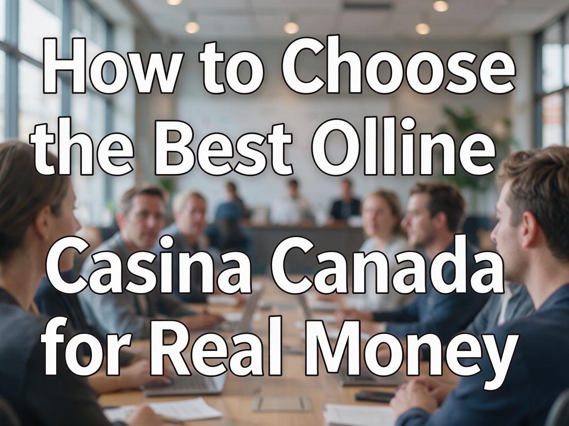 How to Choose the Best Online Casino Canada for Real Money
