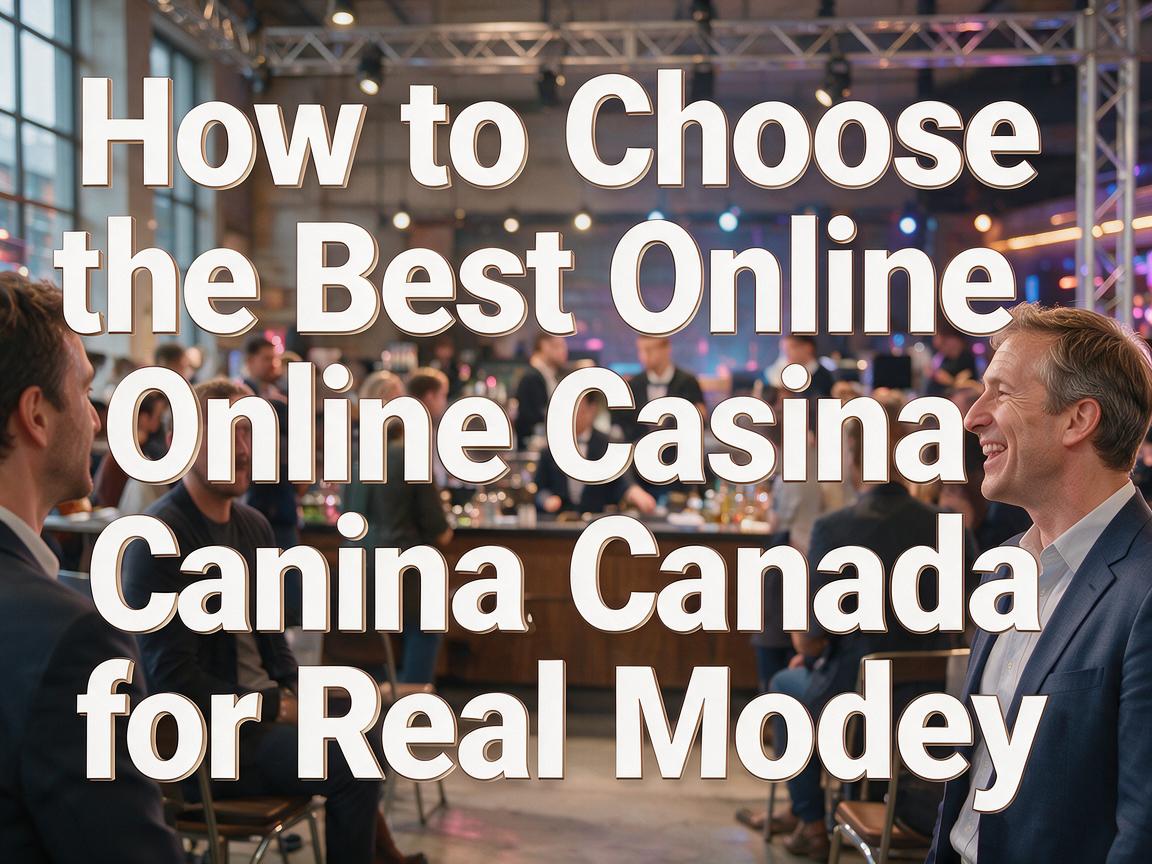How to Choose the Best Online Casino Canada for Real Money